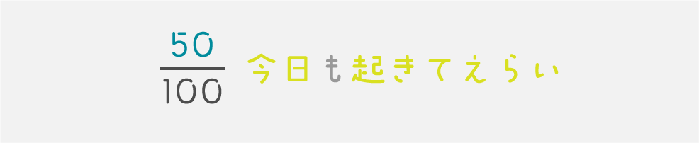 50/100 今日も起きてえらい